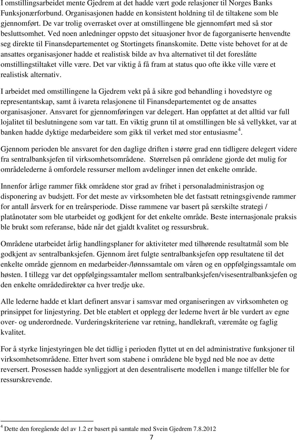 Ved noen anledninger oppsto det situasjoner hvor de fagorganiserte henvendte seg direkte til Finansdepartementet og Stortingets finanskomite.