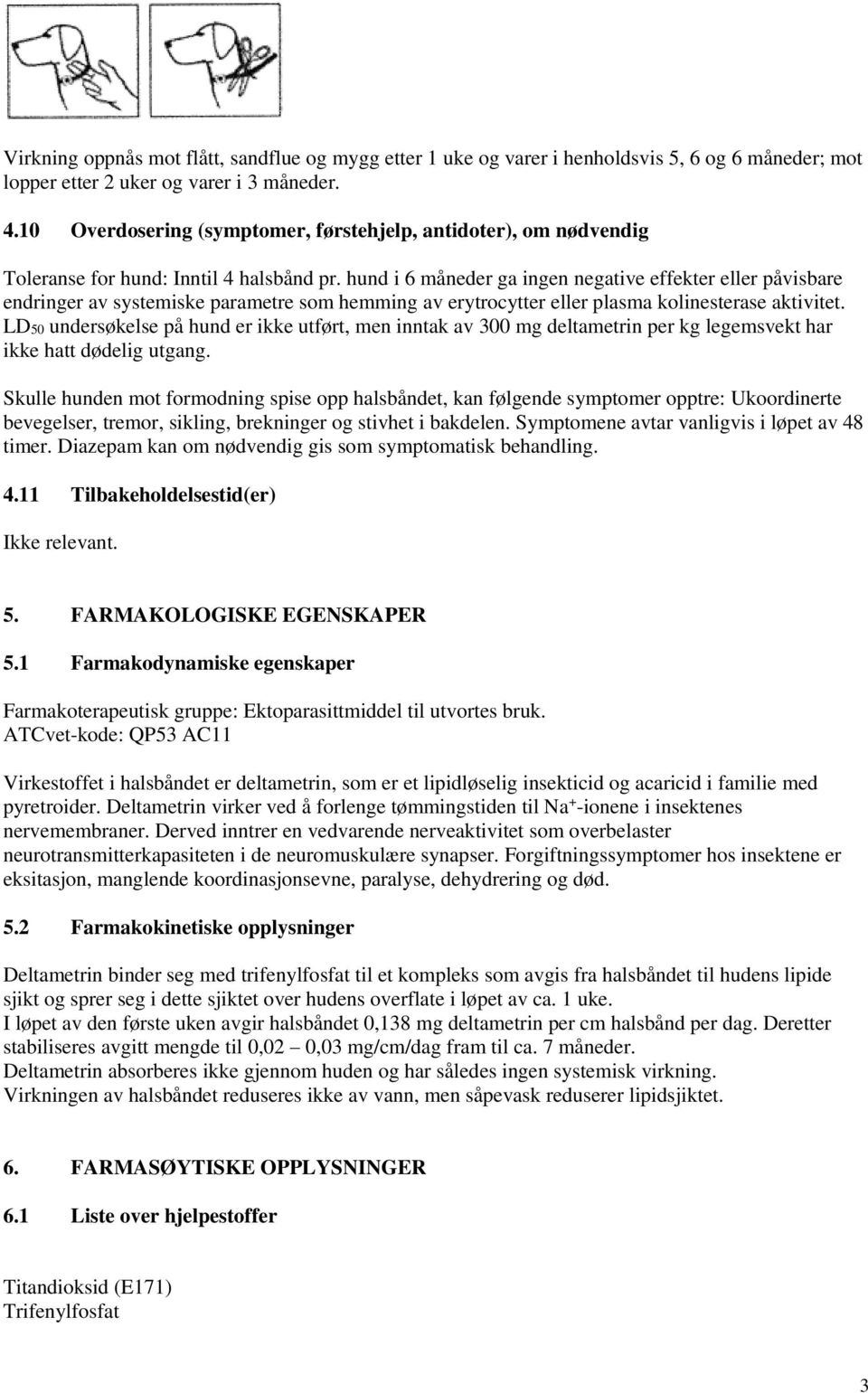 hund i 6 måneder ga ingen negative effekter eller påvisbare endringer av systemiske parametre som hemming av erytrocytter eller plasma kolinesterase aktivitet.