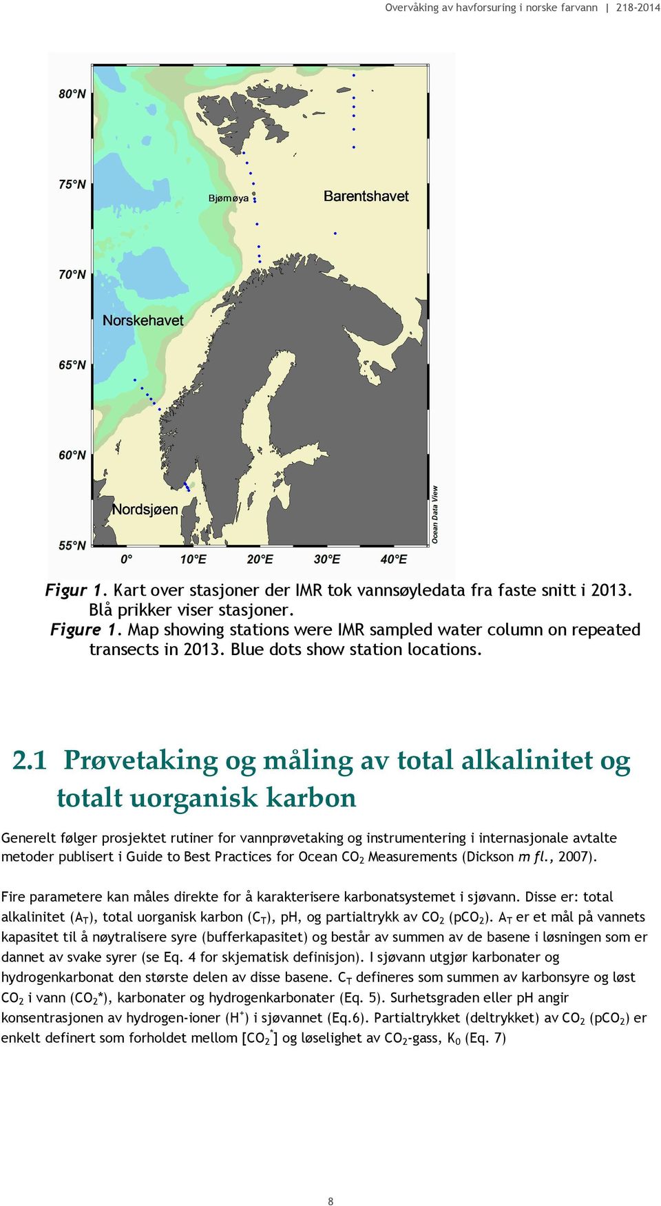 1 Prøvetaking og måling av total alkalinitet og totalt uorganisk karbon Generelt følger prosjektet rutiner for vannprøvetaking og instrumentering i internasjonale avtalte metoder publisert i Guide to