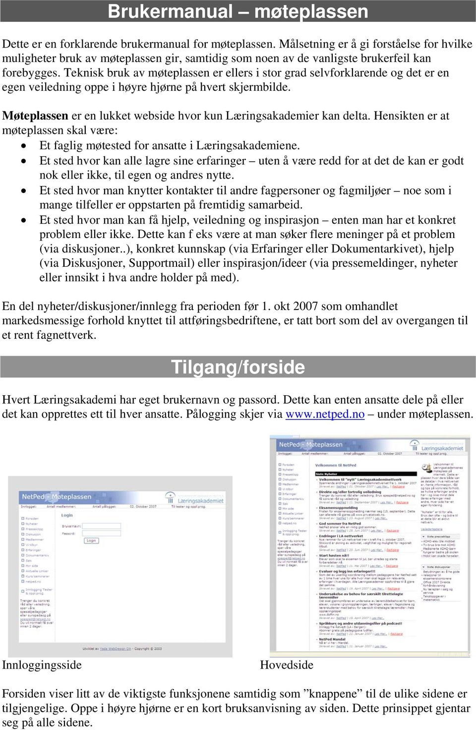 Teknisk bruk av møteplassen er ellers i stor grad selvforklarende og det er en egen veiledning oppe i høyre hjørne på hvert skjermbilde.