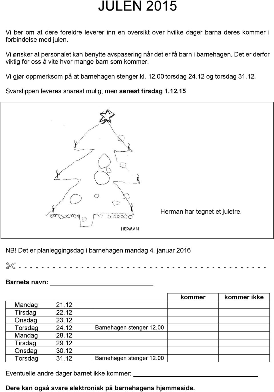 00 torsdag 24.12 og torsdag 31.12. Svarslippen leveres snarest mulig, men senest tirsdag 1.12.15 Herman har tegnet et juletre. HERMAN NB! Det er planleggingsdag i barnehagen mandag 4.