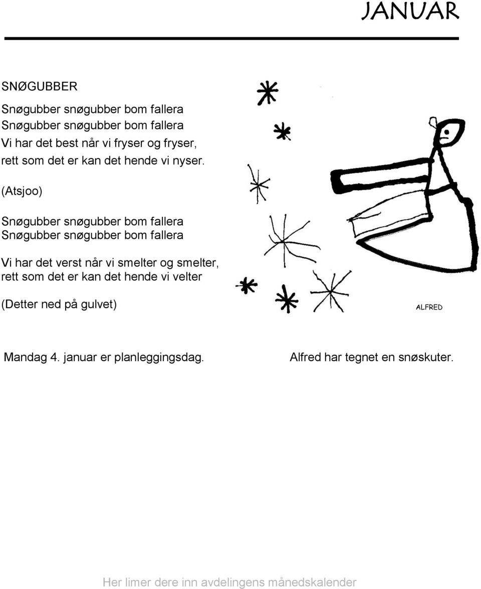 (Atsjoo) Snøgubber snøgubber bom fallera Snøgubber snøgubber bom fallera Vi har det verst når vi smelter