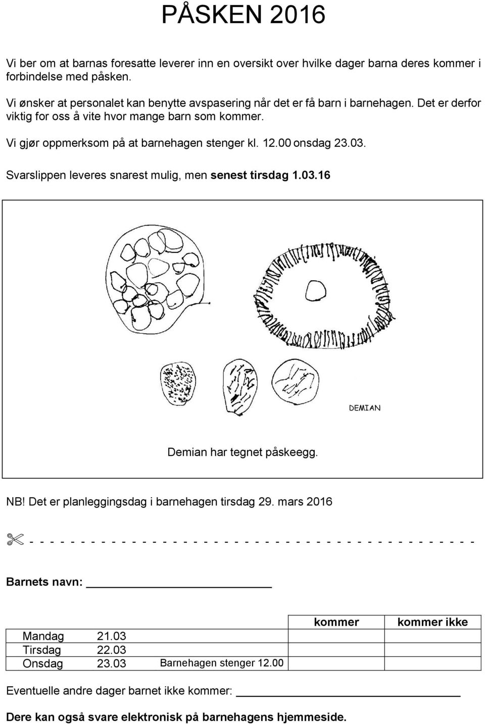 00 onsdag 23.03. Svarslippen leveres snarest mulig, men senest tirsdag 1.03.16 DEMIAN Demian har tegnet påskeegg. NB! Det er planleggingsdag i barnehagen tirsdag 29.