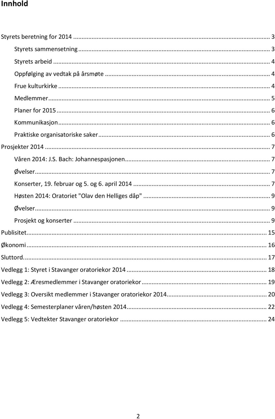 .. 7 Høsten 2014: Oratoriet "Olav den Helliges dåp"... 9 Øvelser... 9 Prosjekt og konserter... 9 Publisitet... 15 Økonomi... 16 Sluttord.... 17 Vedlegg 1: Styret i Stavanger oratoriekor 2014.