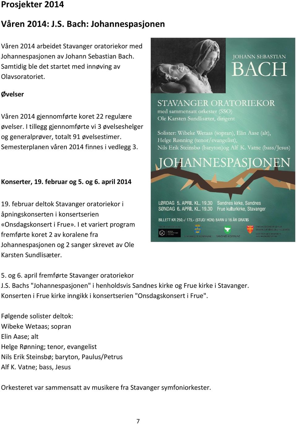 Semesterplanen våren 2014 finnes i vedlegg 3. Konserter, 19. februar og 5. og 6. april 2014 19. februar deltok Stavanger oratoriekor i åpningskonserten i konsertserien «Onsdagskonsert i Frue».