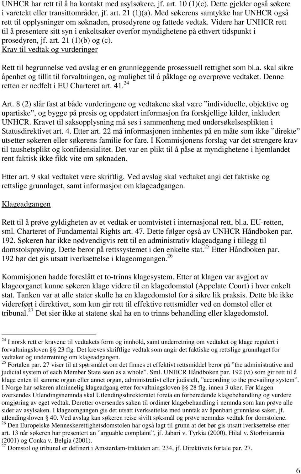 Videre har UNHCR rett til å presentere sitt syn i enkeltsaker overfor myndighetene på ethvert tidspunkt i prosedyren, jf. art. 21 (1)(b) og (c).