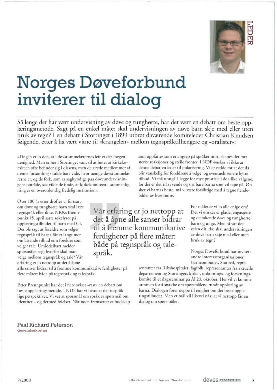 I en debatt i Stortinget i 1899 utbrøt daværende komiteleder Christian Knudsen følgende, etter å ha vært vitne til «krangelen» mellom tegnspråktilhengere og «oralister»: «Tingen er jo den, at i