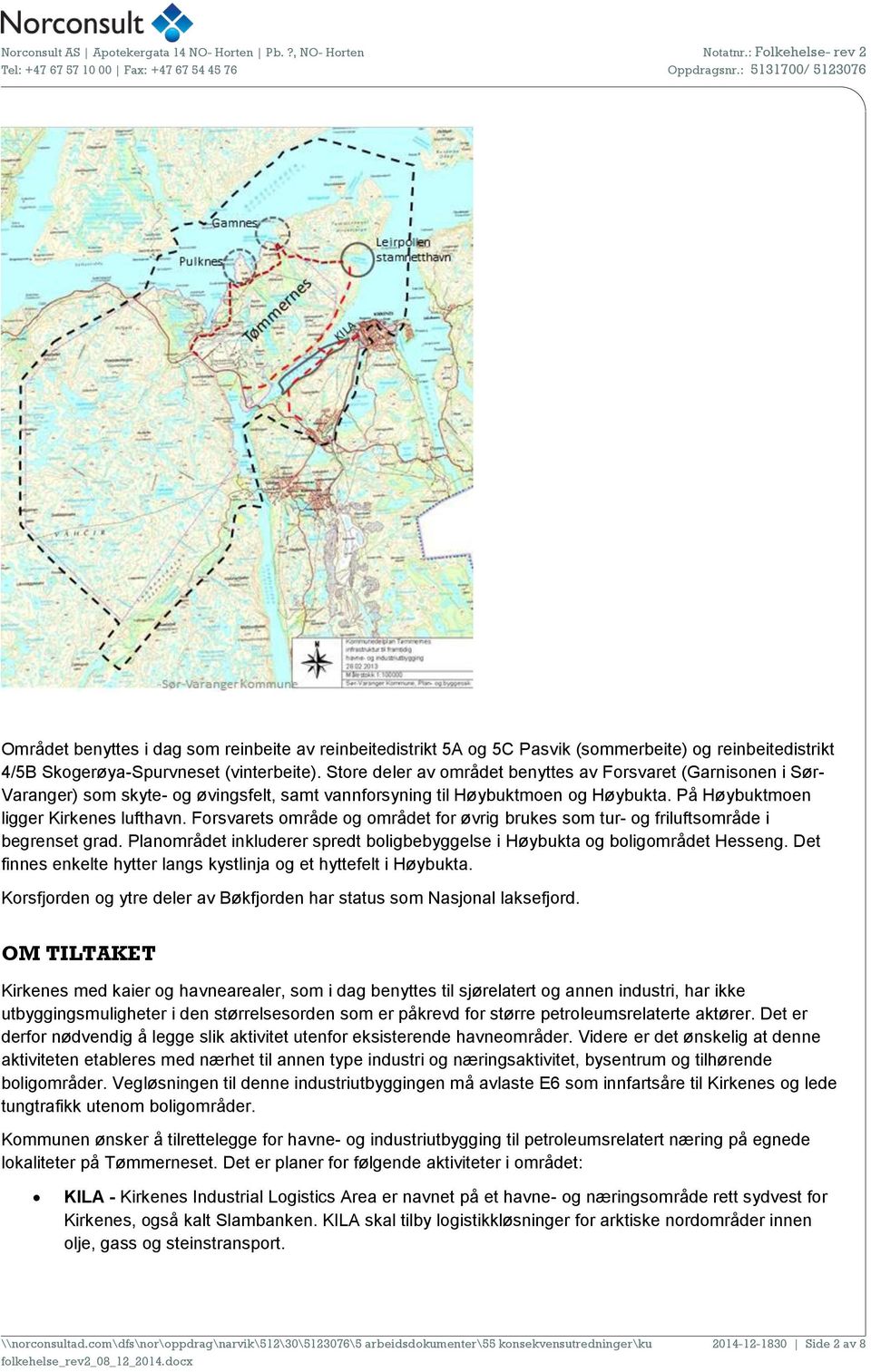 Forsvarets område og området for øvrig brukes som tur- og friluftsområde i begrenset grad. Planområdet inkluderer spredt boligbebyggelse i Høybukta og boligområdet Hesseng.