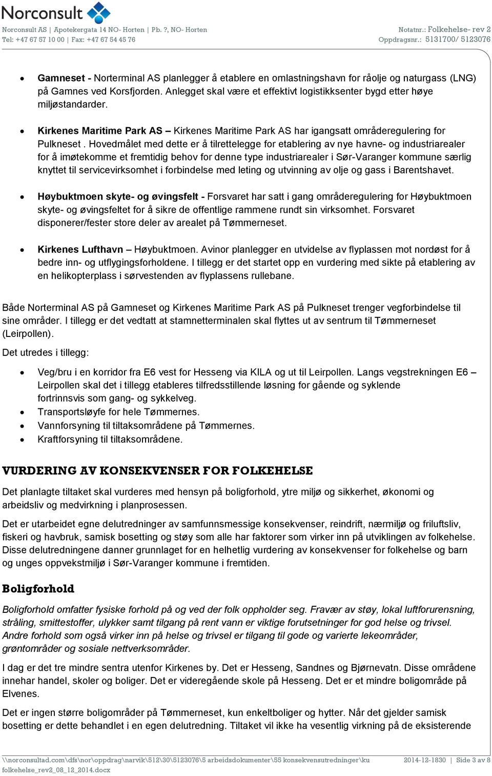 Hovedmålet med dette er å tilrettelegge for etablering av nye havne- og industriarealer for å imøtekomme et fremtidig behov for denne type industriarealer i Sør-Varanger kommune særlig knyttet til