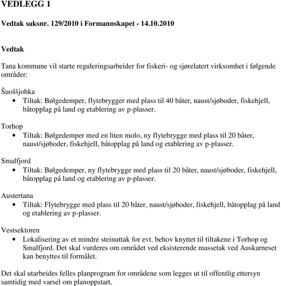 2010 Vedtak Tana kommune vil starte reguleringsarbeider for fiskeri- og sjørelatert virksomhet i følgende områder: Šuoššjohka Tiltak: Bølgedemper, flytebrygger med plass til 40 båter, naust/sjøboder,