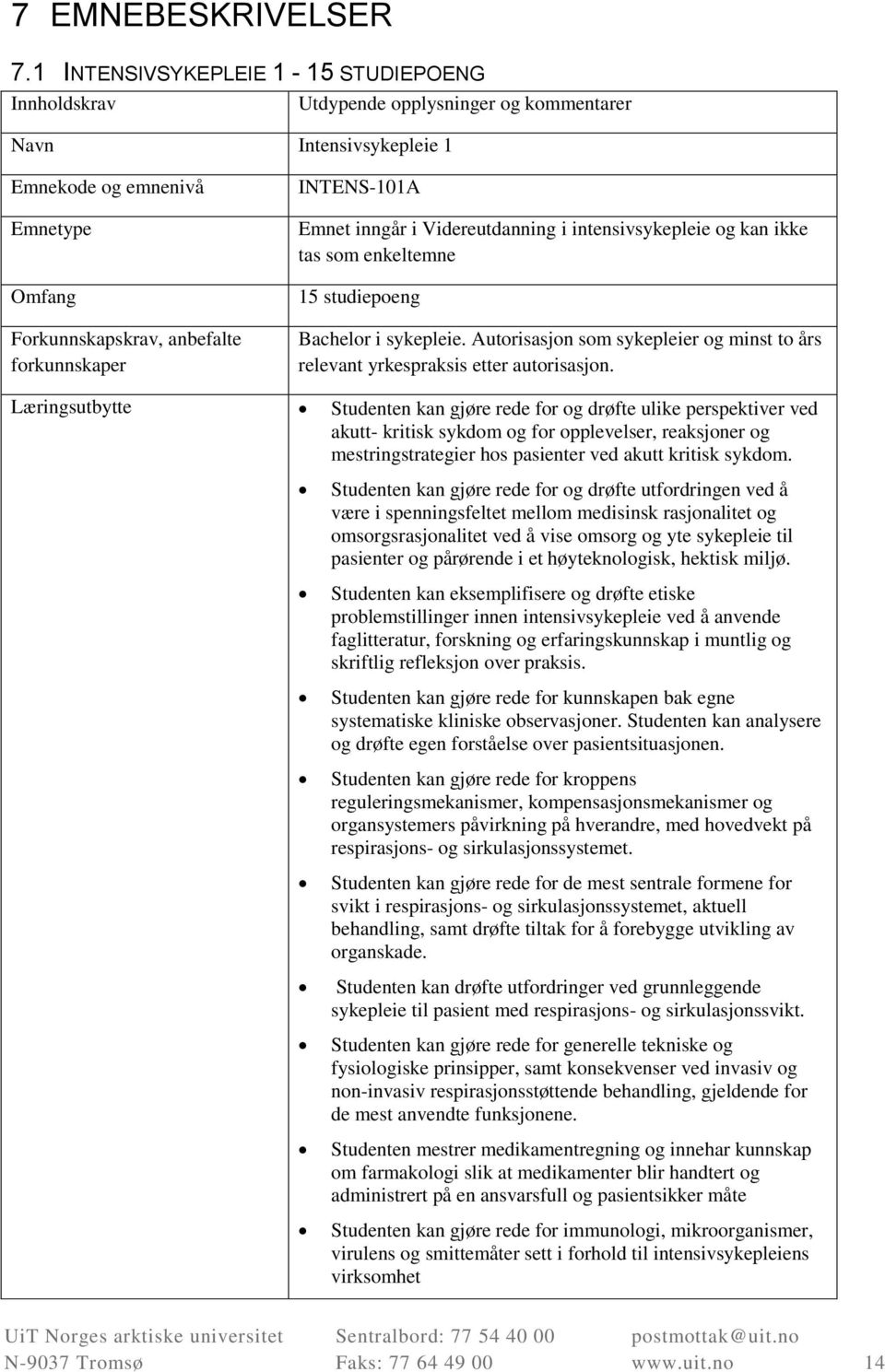 INTENS-101A Emnet inngår i Videreutdanning i intensivsykepleie og kan ikke tas som enkeltemne 15 studiepoeng Bachelor i sykepleie.