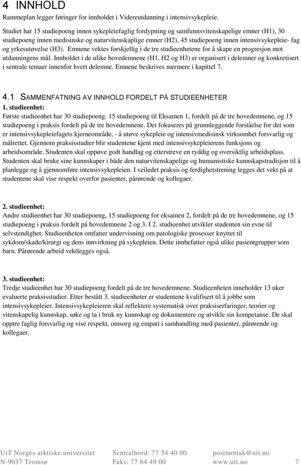 intensivsykepleie- fag og yrkesutøvelse (H3). Emnene vektes forskjellig i de tre studieenhetene for å skape en progresjon mot utdanningens mål.