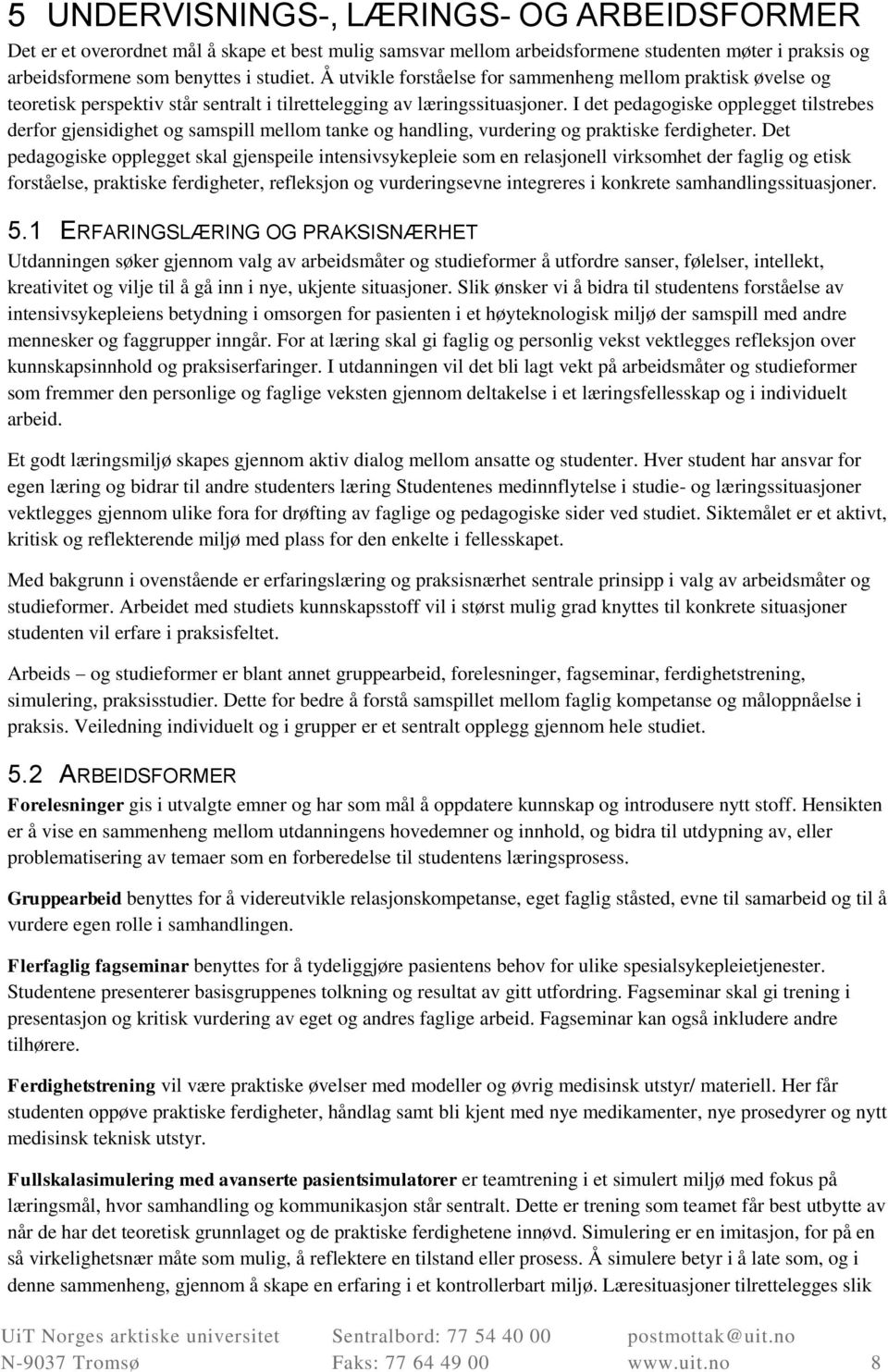 I det pedagogiske opplegget tilstrebes derfor gjensidighet og samspill mellom tanke og handling, vurdering og praktiske ferdigheter.