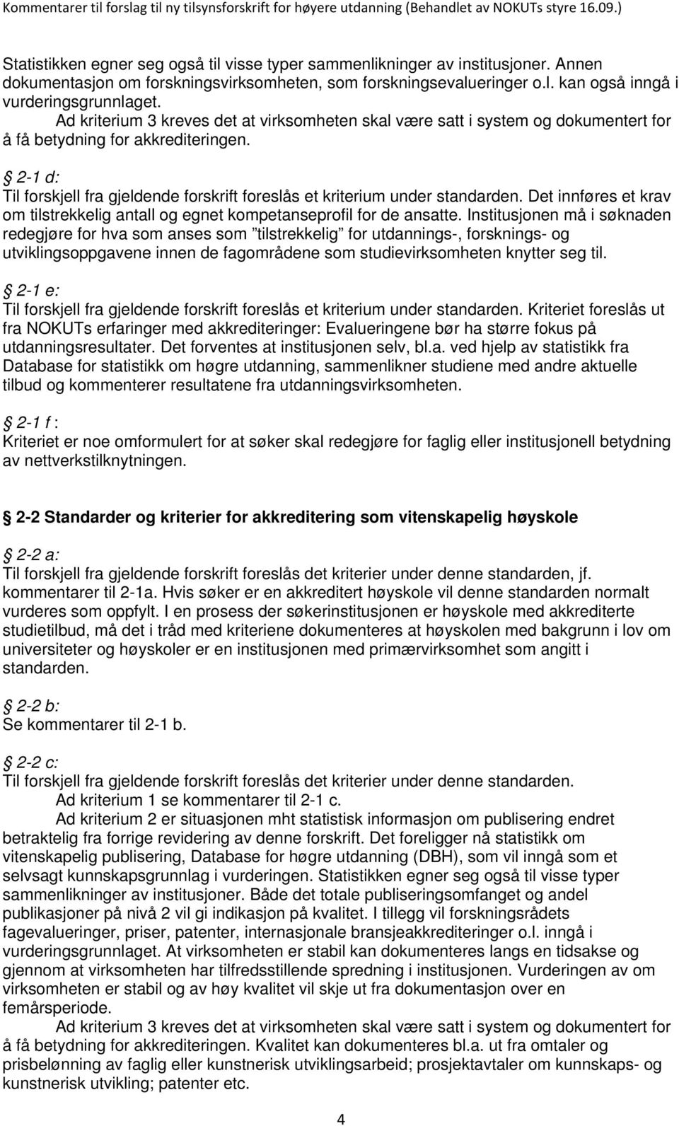 2-1 d: Til forskjell fra gjeldende forskrift foreslås et kriterium under standarden. Det innføres et krav om tilstrekkelig antall og egnet kompetanseprofil for de ansatte.