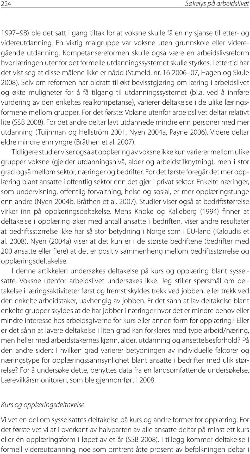 Kompetansereformen skulle også være en arbeidslivsreform hvor læringen utenfor det formelle utdannings systemet skulle styrkes. I ettertid har det vist seg at disse målene ikke er nådd (St.meld. nr.