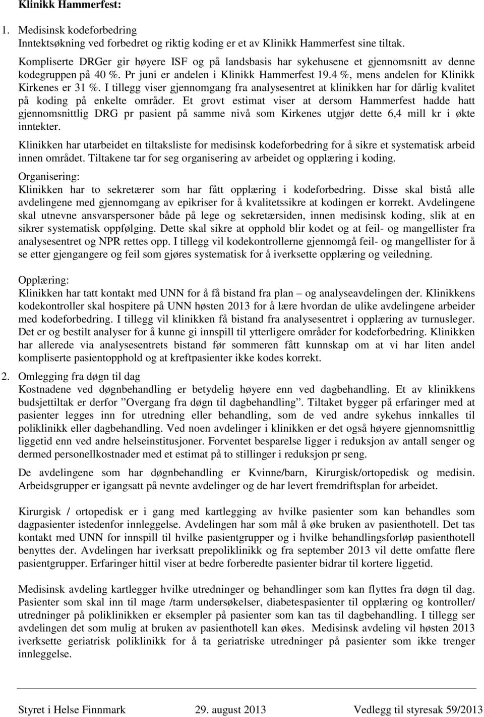 4 %, mens andelen for Klinikk Kirkenes er 31 %. I tillegg viser gjennomgang fra analysesentret at klinikken har for dårlig kvalitet på koding på enkelte områder.