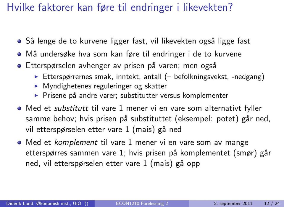 smak, inntekt, antall ( befolkningsvekst, -nedgang) Myndighetenes reguleringer og skatter Prisene på andre varer; substitutter versus komplementer Med et substitutt til vare 1 mener vi en vare som