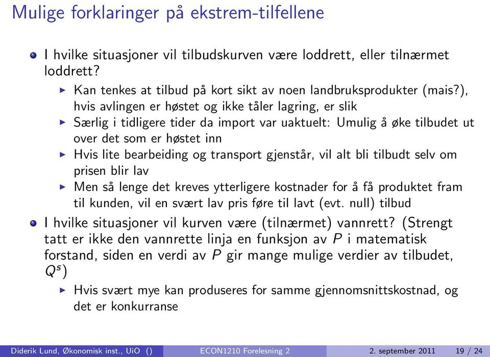 gjenstår, vil alt bli tilbudt selv om prisen blir lav Men så lenge det kreves ytterligere kostnader for å få produktet fram til kunden, vil en svært lav pris føre til lavt (evt.