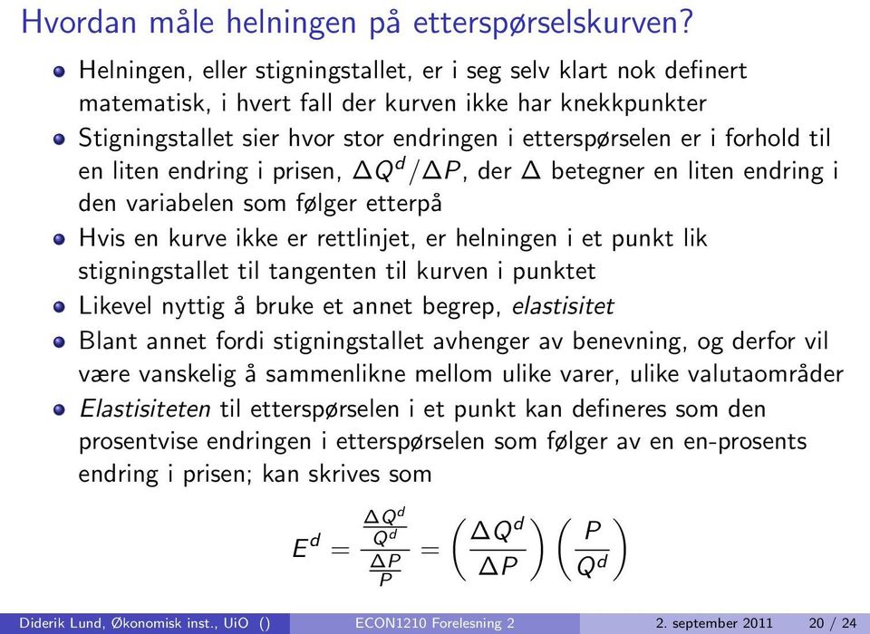 en liten endring i prisen, Q d / P, der betegner en liten endring i den variabelen som følger etterpå Hvis en kurve ikke er rettlinjet, er helningen i et punkt lik stigningstallet til tangenten til