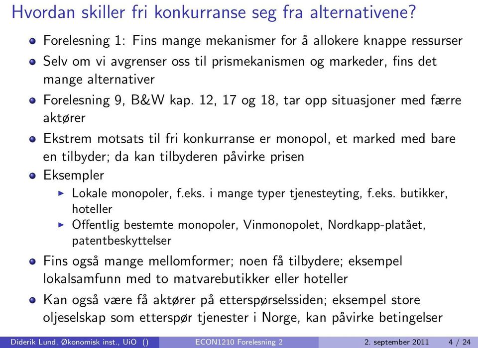 12, 17 og 18, tar opp situasjoner med færre aktører Ekstrem motsats til fri konkurranse er monopol, et marked med bare en tilbyder; da kan tilbyderen påvirke prisen Eksempler Lokale monopoler, f.eks.