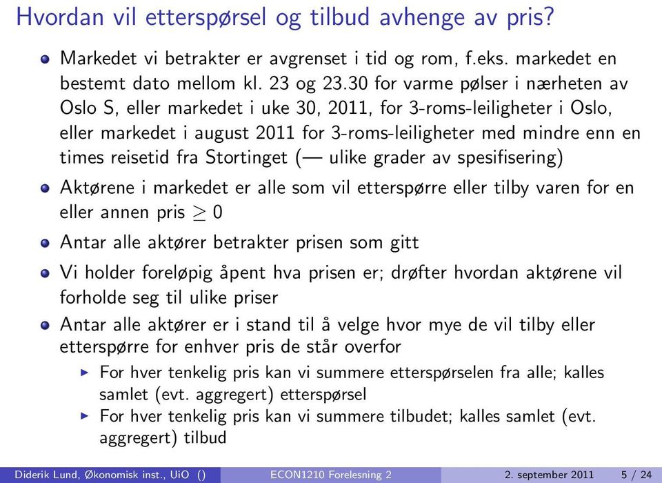 Stortinget ( ulike grader av spesifisering) Aktørene i markedet er alle som vil etterspørre eller tilby varen for en eller annen pris 0 Antar alle aktører betrakter prisen som gitt Vi holder