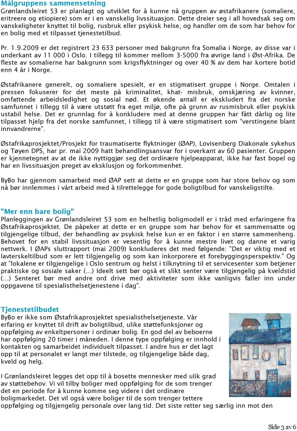 2009 er det registrert 23 633 personer med bakgrunn fra Somalia i Norge, av disse var i underkant av 11 000 i Oslo. I tillegg til kommer mellom 3-5000 fra øvrige land i Øst-Afrika.