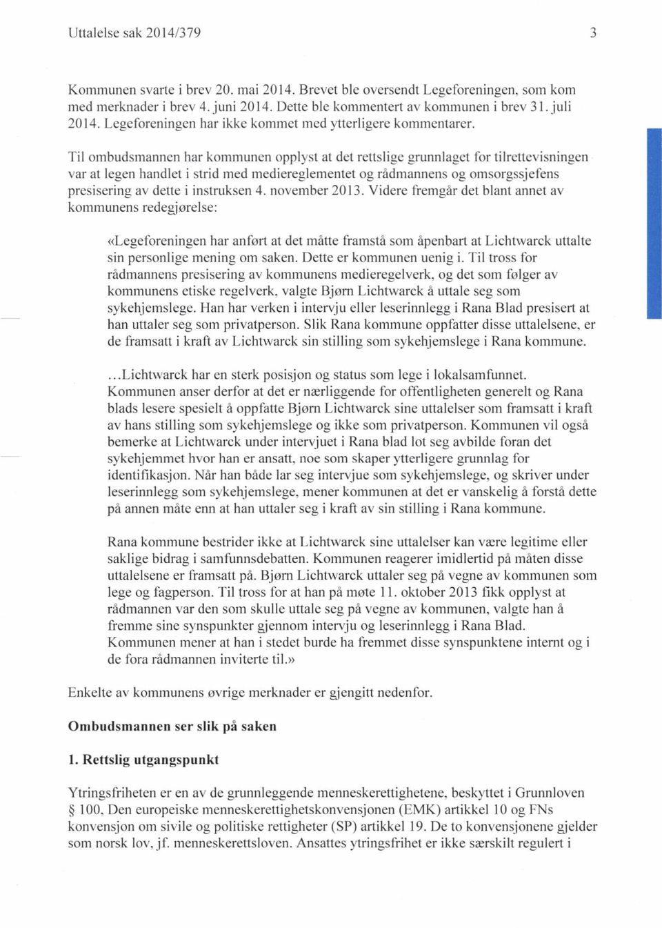 Til ombudsmannen har konimunen opplyst at det rettslige grunnlaget for tilrettevisningen var at legen handlet i strid med rnedieregleinentet og rådmannens og onisorgssjefens presisering av dette i