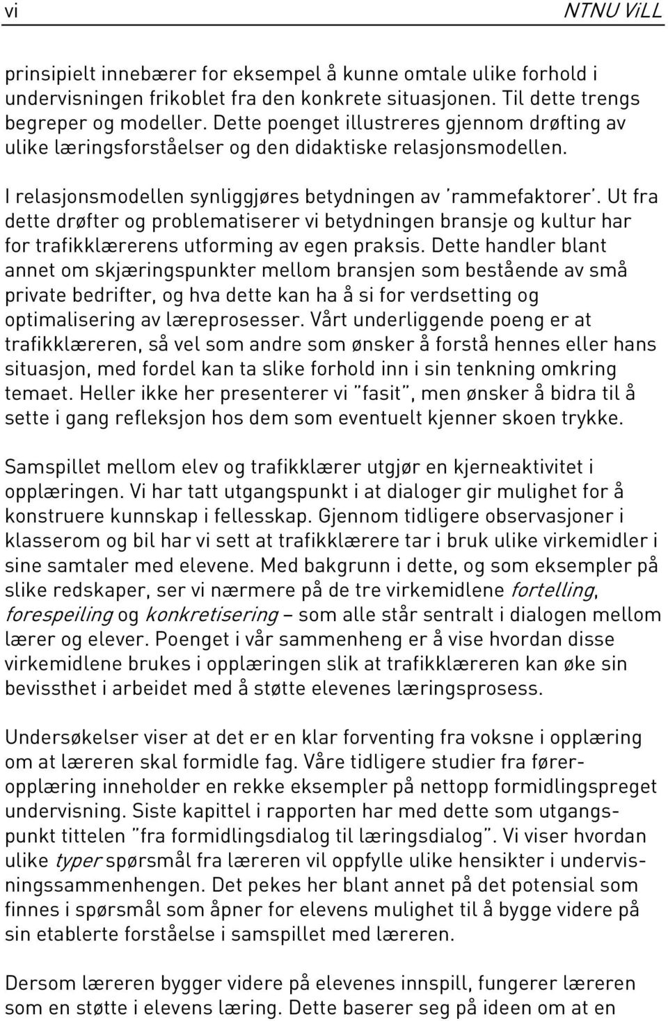 Ut fra dette drøfter og problematiserer vi betydningen bransje og kultur har for trafikklærerens utforming av egen praksis.