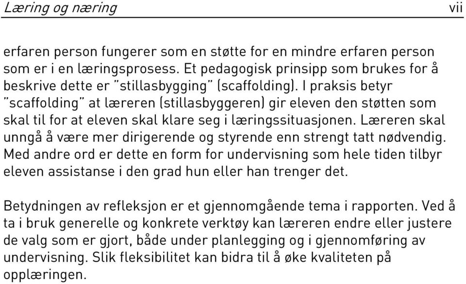 I praksis betyr scaffolding at læreren (stillasbyggeren) gir eleven den støtten som skal til for at eleven skal klare seg i læringssituasjonen.