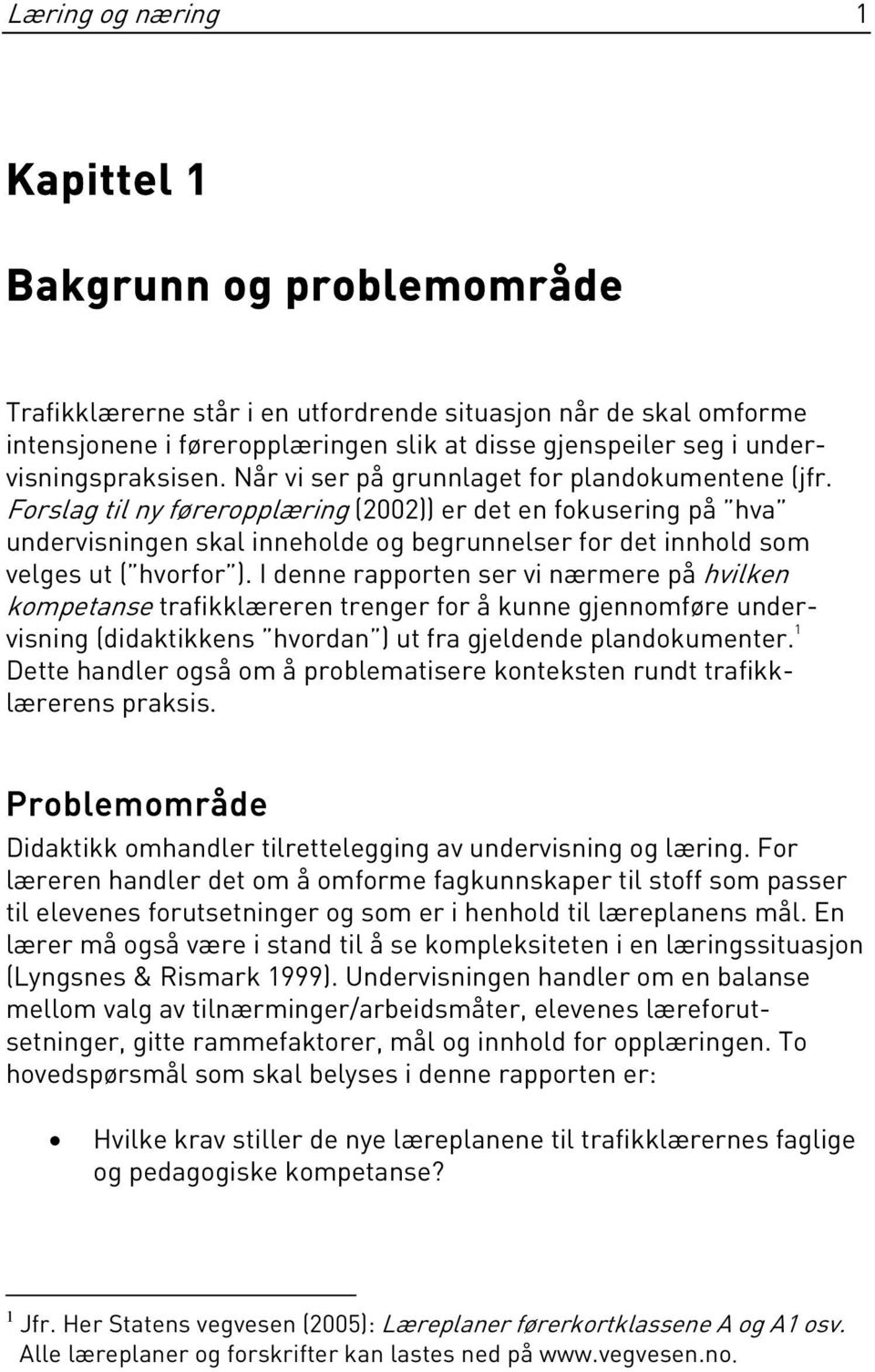 Forslag til ny føreropplæring (2002)) er det en fokusering på hva undervisningen skal inneholde og begrunnelser for det innhold som velges ut ( hvorfor ).