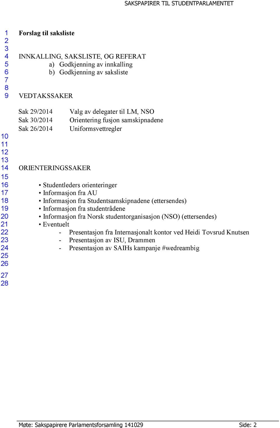 Studentsamskipnadene (ettersendes) Informasjon fra studentrådene Informasjon fra Norsk studentorganisasjon (NSO) (ettersendes) Eventuelt - Presentasjon fra