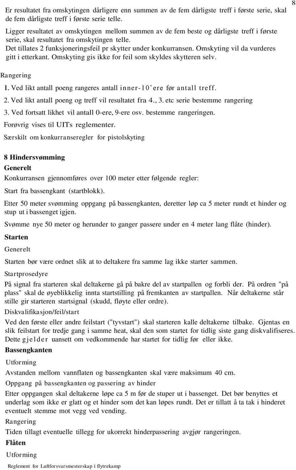 Det tillates 2 funksjoneringsfeil pr skytter under konkurransen. Omskyting vil da vurderes gitt i etterkant. Omskyting gis ikke for feil som skyldes skytteren selv. Rangering l.