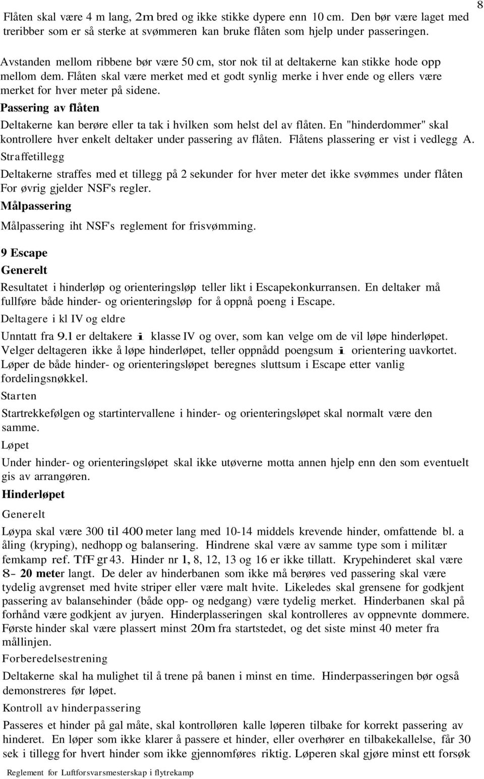 Flåten skal være merket med et godt synlig merke i hver ende og ellers være merket for hver meter på sidene. Passering av flåten Deltakerne kan berøre eller ta tak i hvilken som helst del av flåten.