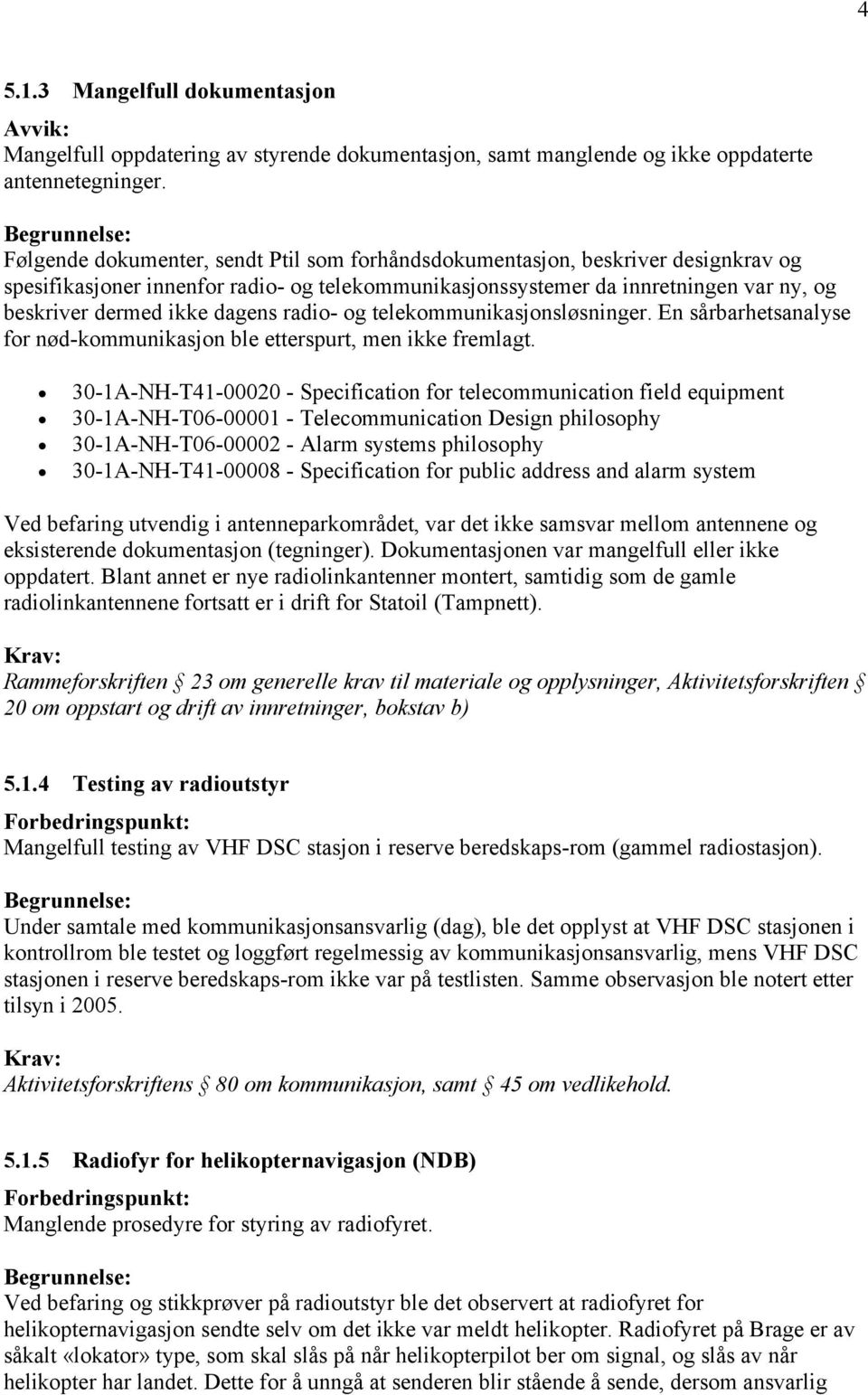 dagens radio- og telekommunikasjonsløsninger. En sårbarhetsanalyse for nød-kommunikasjon ble etterspurt, men ikke fremlagt.