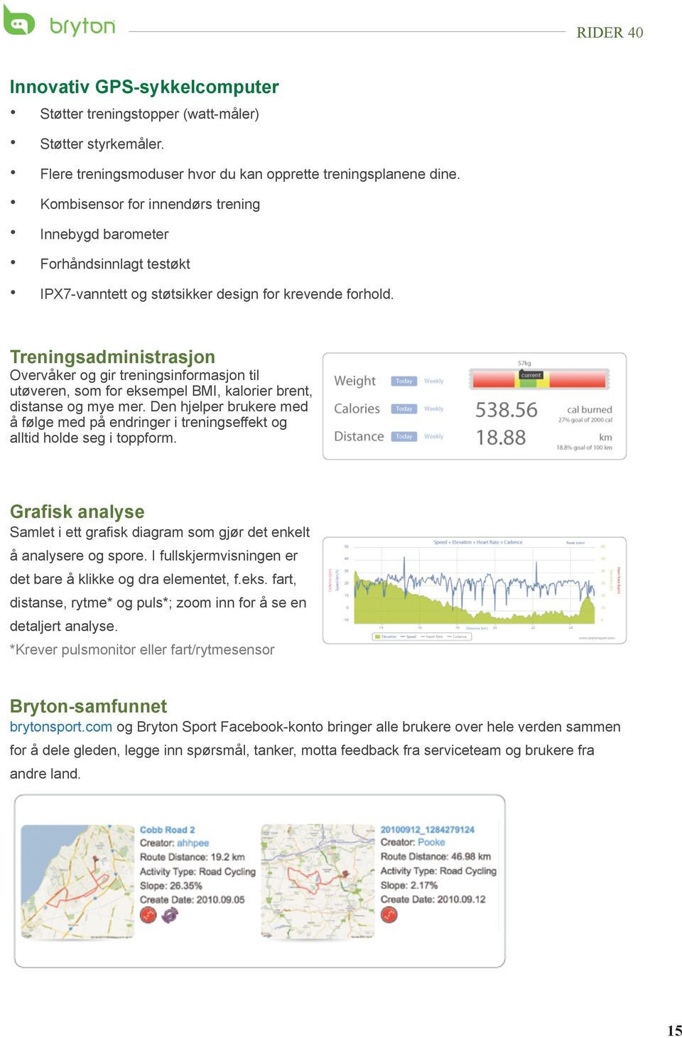 Treningsadministrasjon Overvåker og gir treningsinformasjon til utøveren, som for eksempel BMI, kalorier brent, distanse og mye mer.