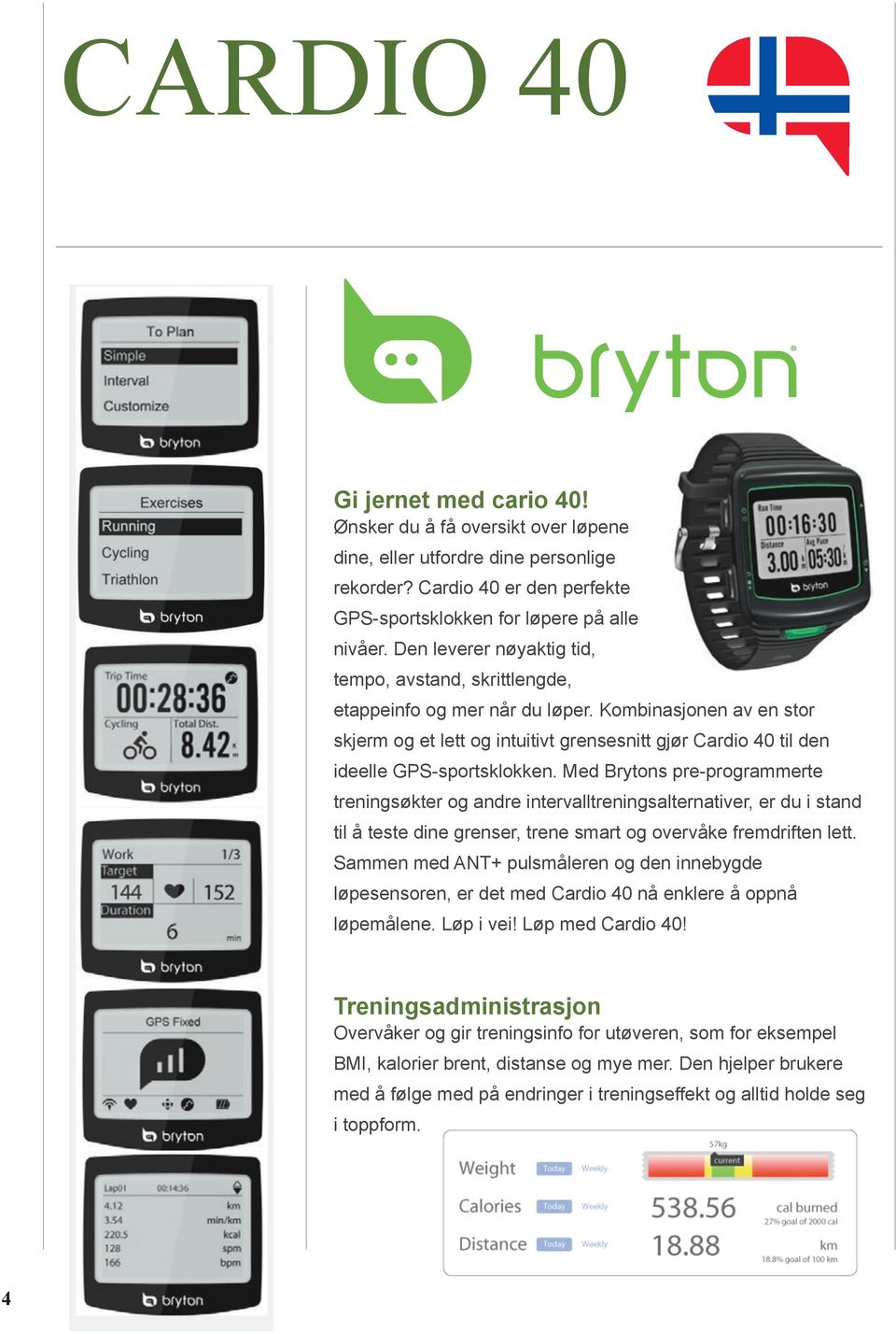 Kombinasjonen av en stor skjerm og et lett og intuitivt grensesnitt gjør Cardio 40 til den ideelle GPS-sportsklokken.