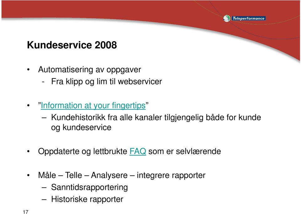 både for kunde og kundeservice Oppdaterte og lettbrukte FAQ som er selvlærende