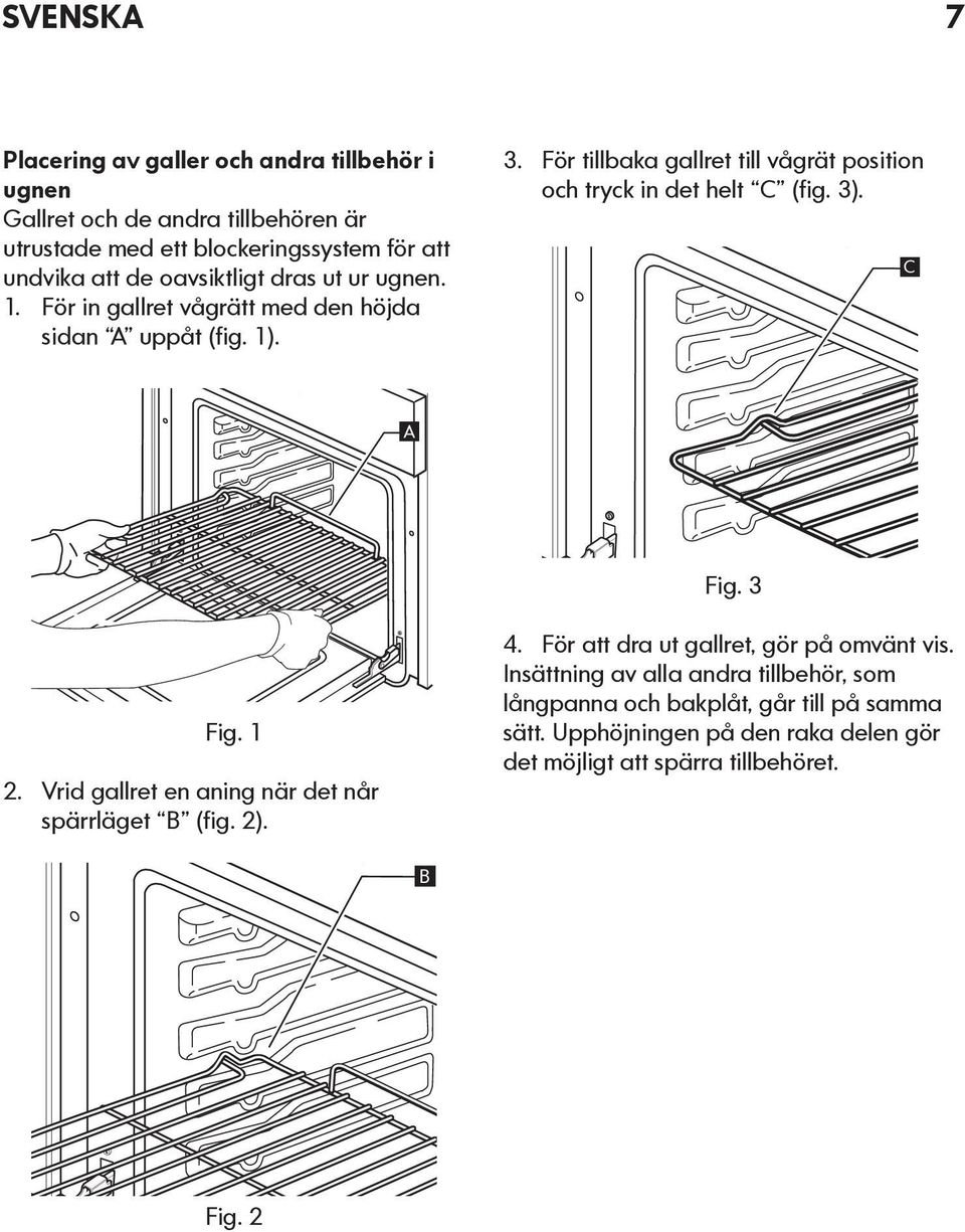 För tillbaka gallret till vågrät position och tryck in det helt C (fig. 3). C A Fig. 3 Fig. 1 2. Vrid gallret en aning när det når spärrläget B (fig. 2).