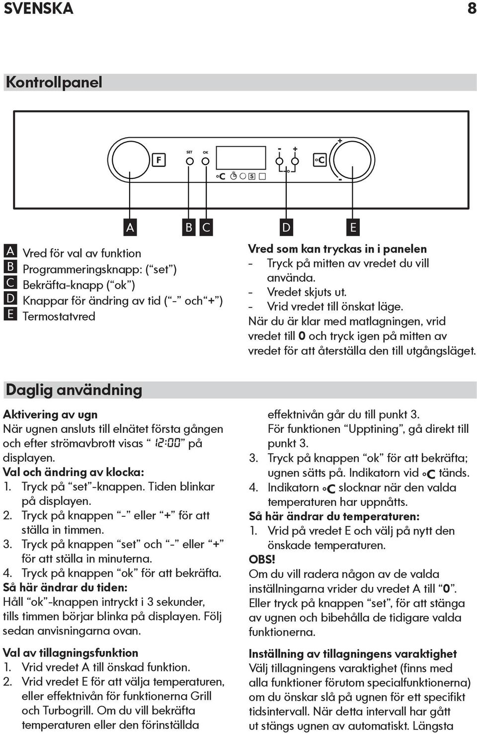 När du är klar med matlagningen, vrid vredet till 0 och tryck igen på mitten av vredet för att återställa den till utgångsläget.