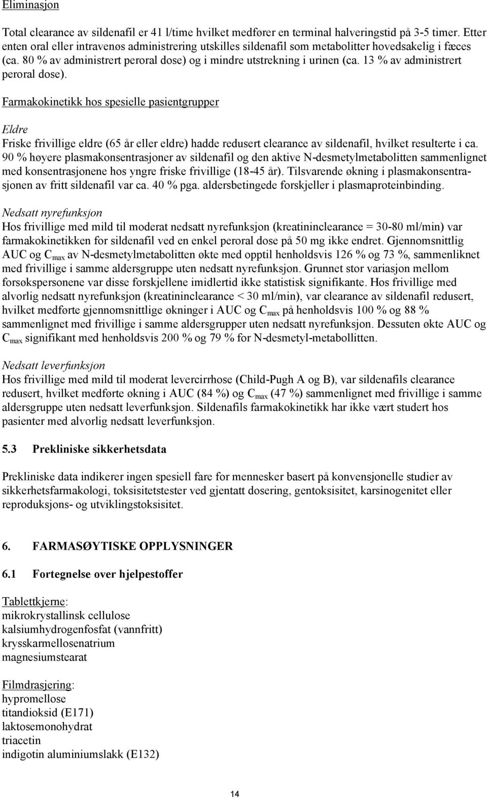 13 % av administrert peroral dose). Farmakokinetikk hos spesielle pasientgrupper Eldre Friske frivillige eldre (65 år eller eldre) hadde redusert clearance av sildenafil, hvilket resulterte i ca.