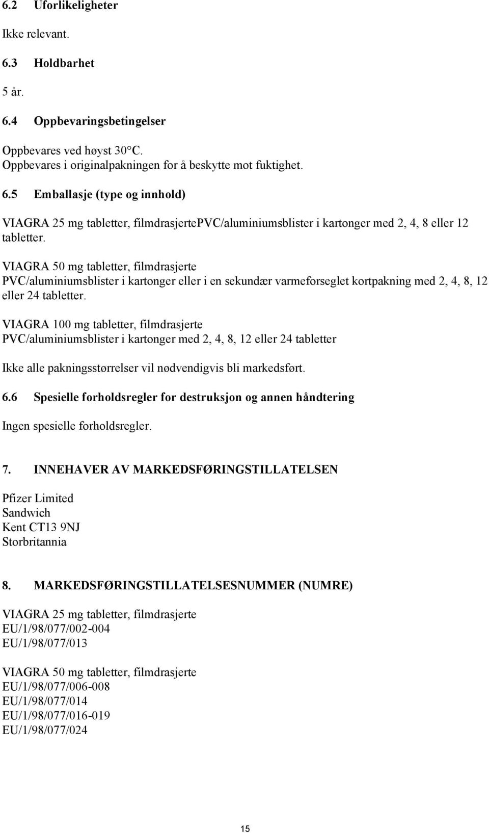 VIAGRA 100 mg tabletter, filmdrasjerte PVC/aluminiumsblister i kartonger med 2, 4, 8, 12 eller 24 tabletter Ikke alle pakningsstørrelser vil nødvendigvis bli markedsført. 6.