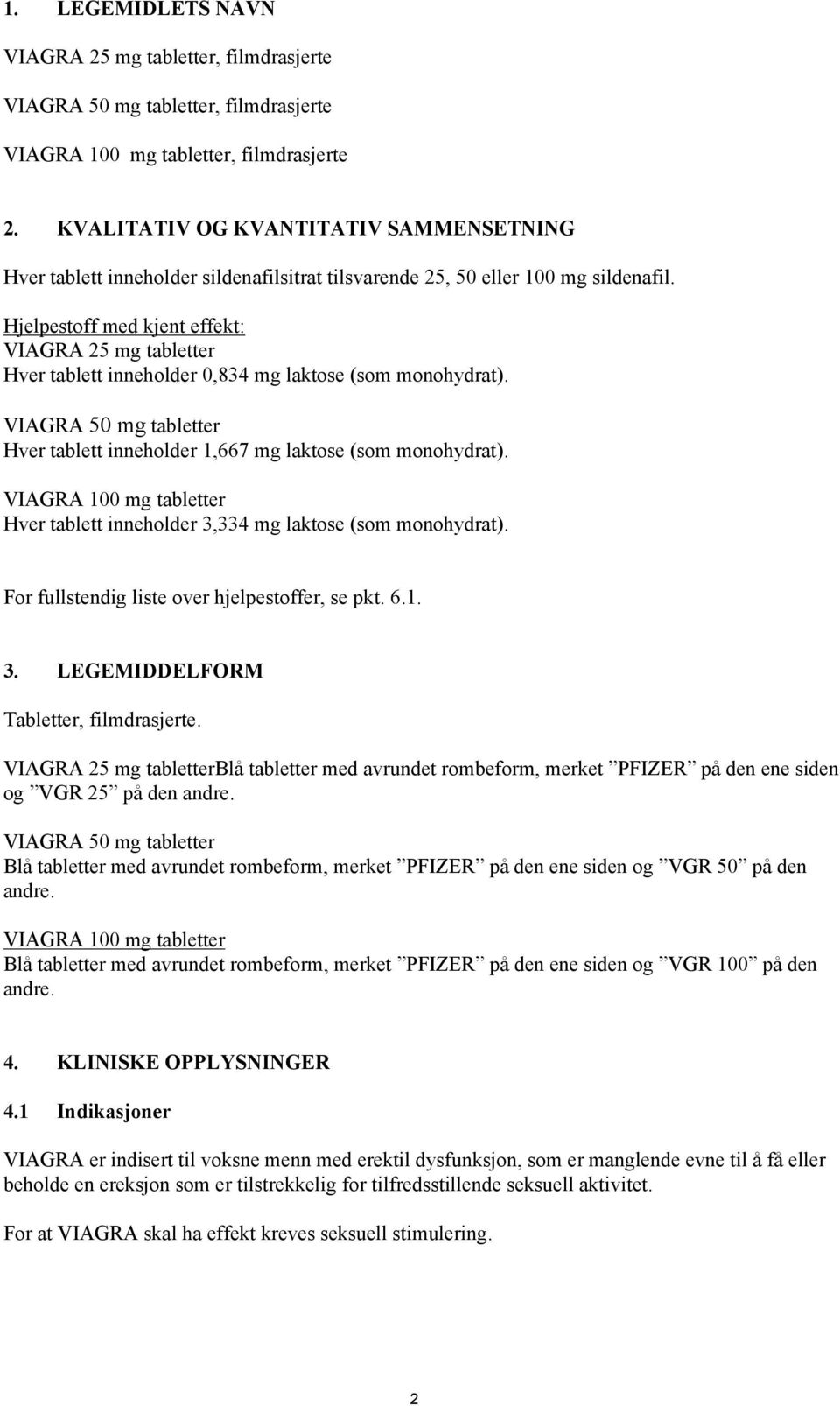 Hjelpestoff med kjent effekt: VIAGRA 25 mg tabletter Hver tablett inneholder 0,834 mg laktose (som monohydrat). VIAGRA 50 mg tabletter Hver tablett inneholder 1,667 mg laktose (som monohydrat).