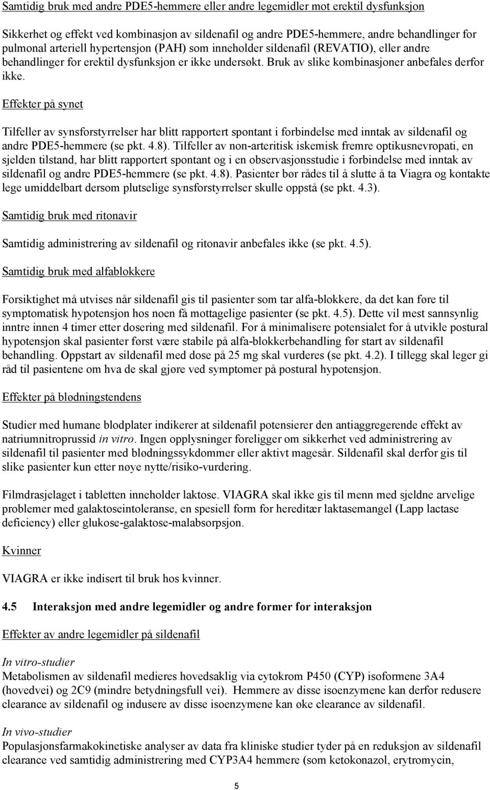 Effekter på synet Tilfeller av synsforstyrrelser har blitt rapportert spontant i forbindelse med inntak av sildenafil og andre PDE5-hemmere (se pkt. 4.8).