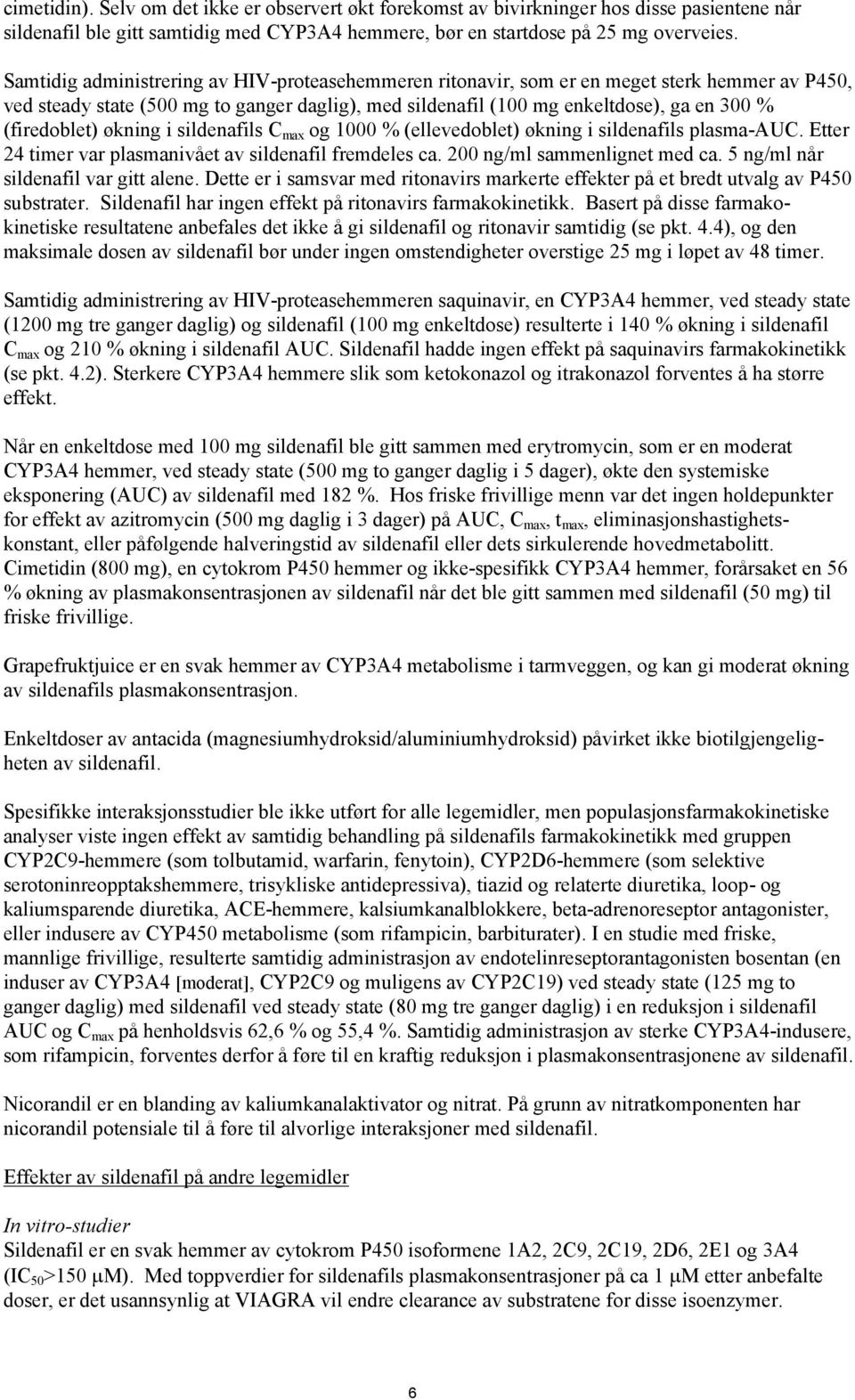 (firedoblet) økning i sildenafils C max og 1000 % (ellevedoblet) økning i sildenafils plasma-auc. Etter 24 timer var plasmanivået av sildenafil fremdeles ca. 200 ng/ml sammenlignet med ca.