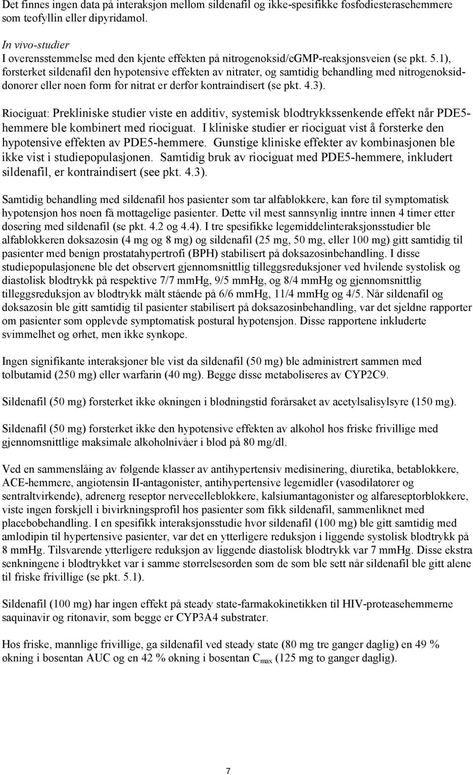 1), forsterket sildenafil den hypotensive effekten av nitrater, og samtidig behandling med nitrogenoksiddonorer eller noen form for nitrat er derfor kontraindisert (se pkt. 4.3).