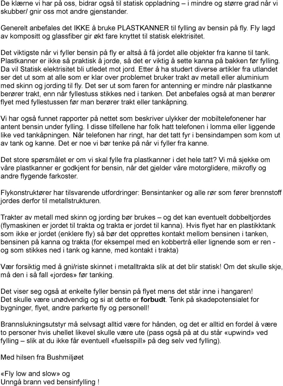 Det viktigste når vi fyller bensin på fly er altså å få jordet alle objekter fra kanne til tank. Plastkanner er ikke så praktisk å jorde, så det er viktig å sette kanna på bakken før fylling.