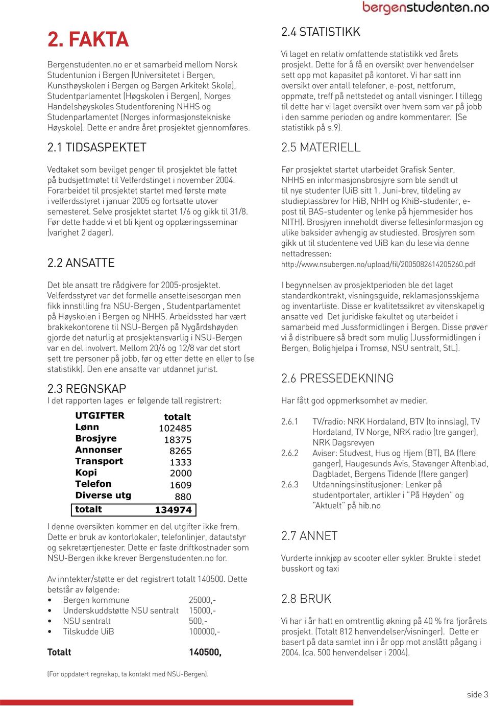 Studentforening NHHS og Studenparlamentet (Norges informasjonstekniske Høyskole). Dette er andre året prosjektet gjennomføres. 2.