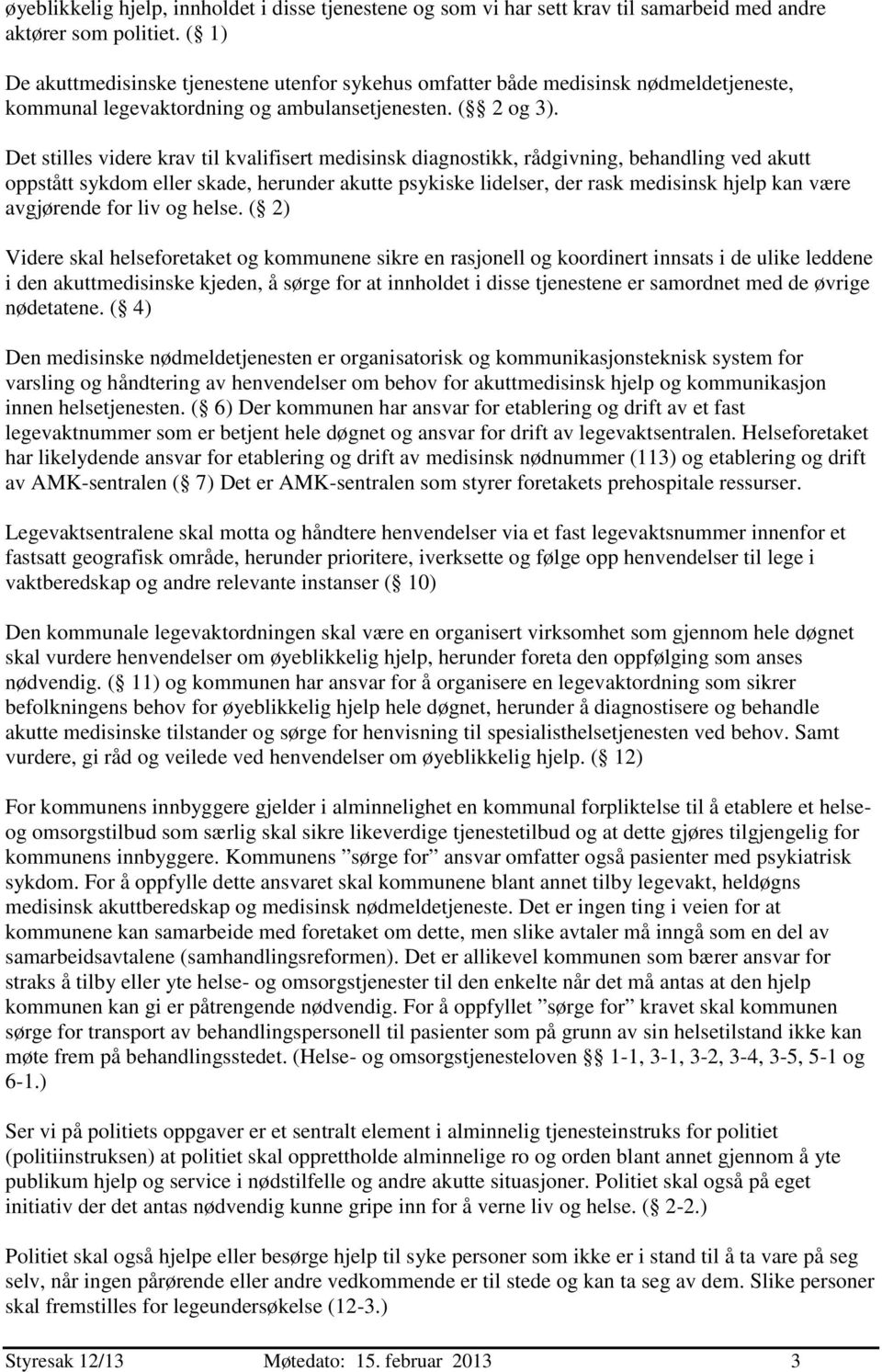 Det stilles videre krav til kvalifisert medisinsk diagnostikk, rådgivning, behandling ved akutt oppstått sykdom eller skade, herunder akutte psykiske lidelser, der rask medisinsk hjelp kan være