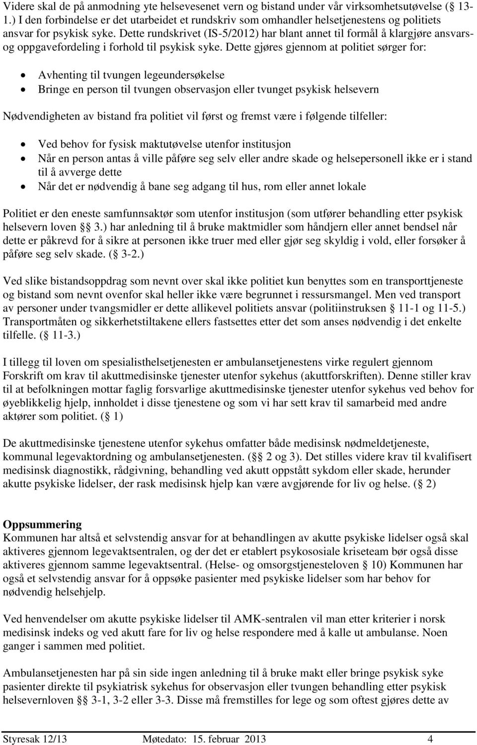 Dette rundskrivet (IS-5/2012) har blant annet til formål å klargjøre ansvarsog oppgavefordeling i forhold til psykisk syke.