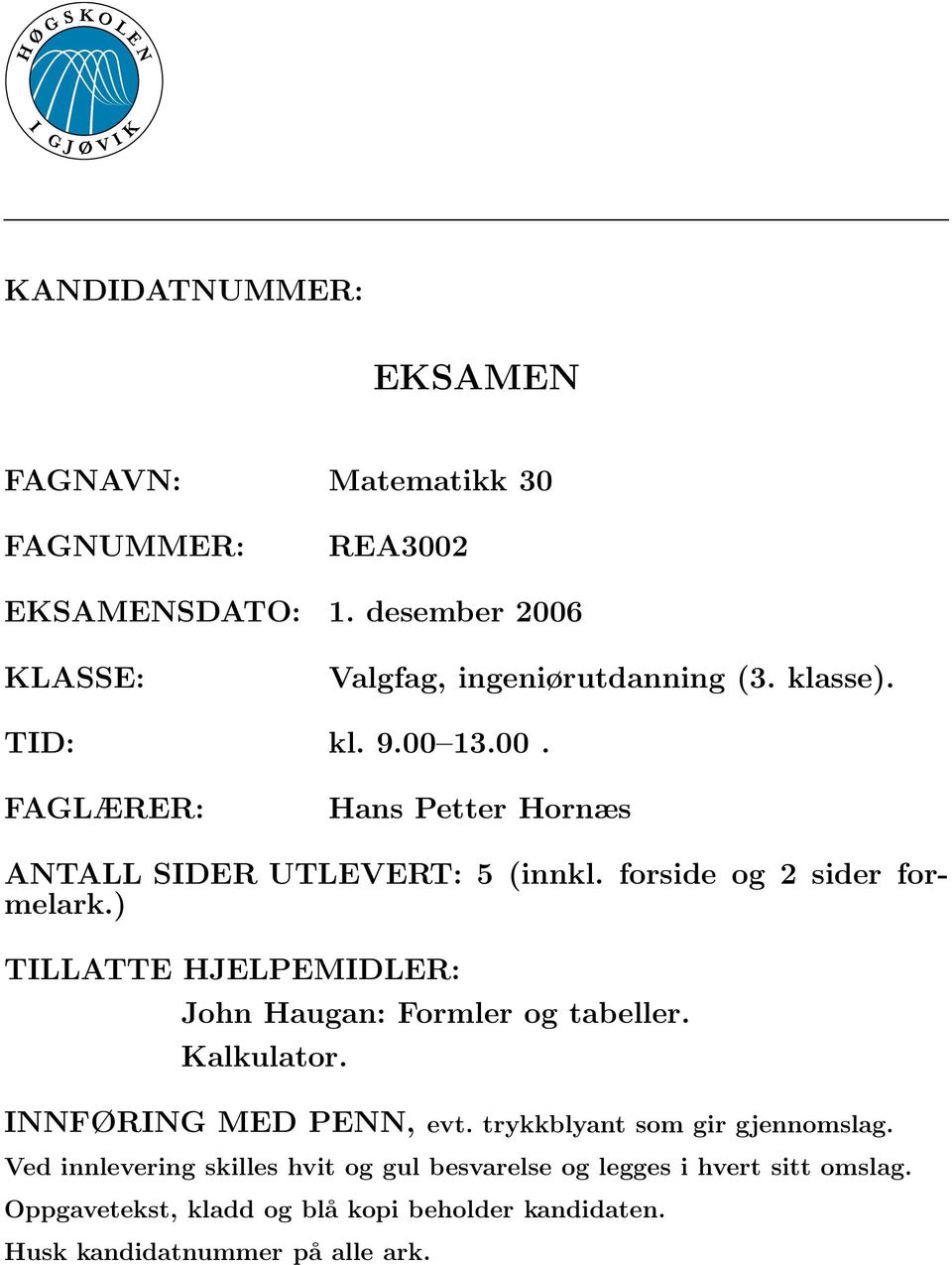 ) ILLAE HJELPEMIDLE: John Haugan: Formler og tabeller. Kalkulator. INNFØING MED PENN, evt. trykkblyant som gir gjennomslag.